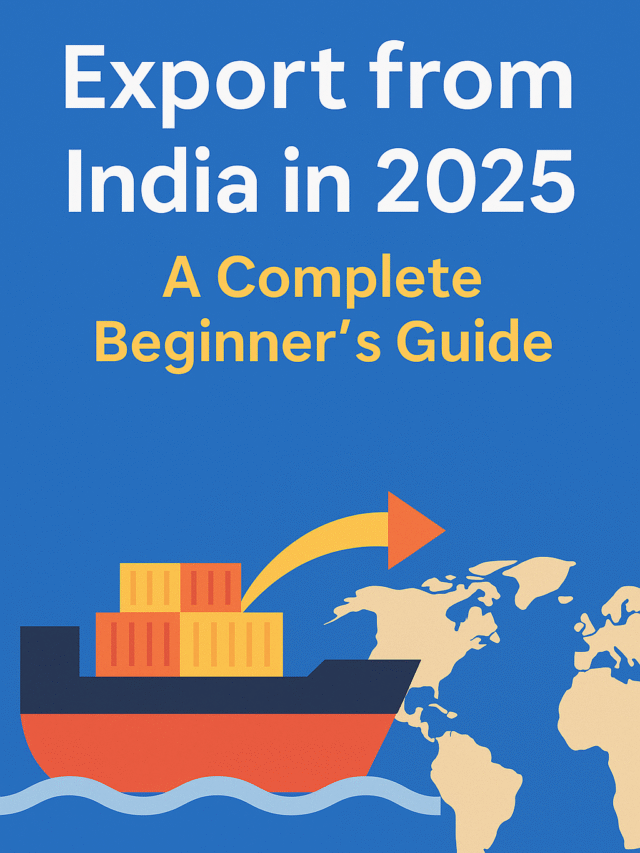 Export from India in 2025: A Complete Beginner’s Guide
