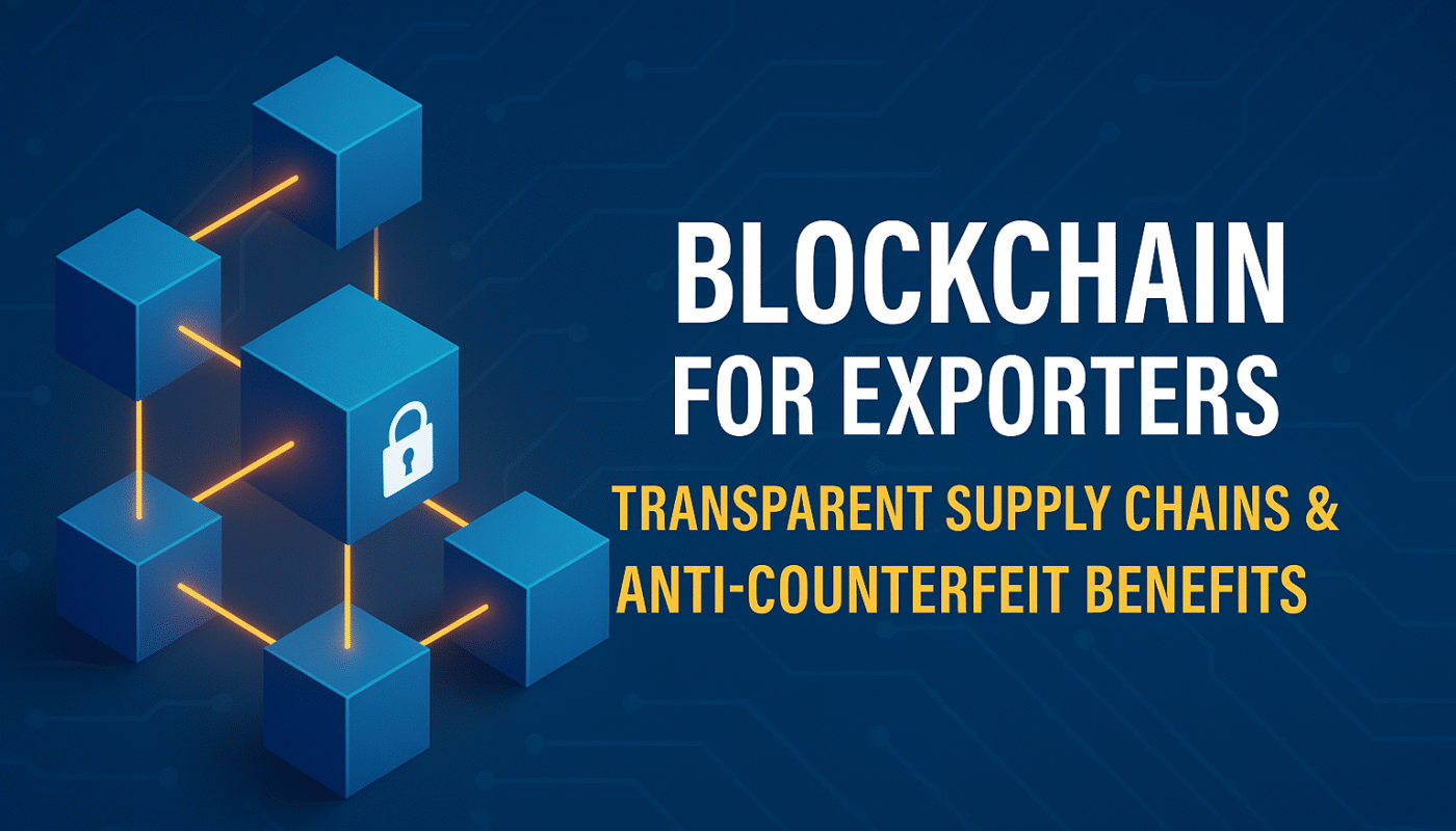 Blockchain for Exporters: Transparent Supply Chains & Anti‑Counterfeit Benefits