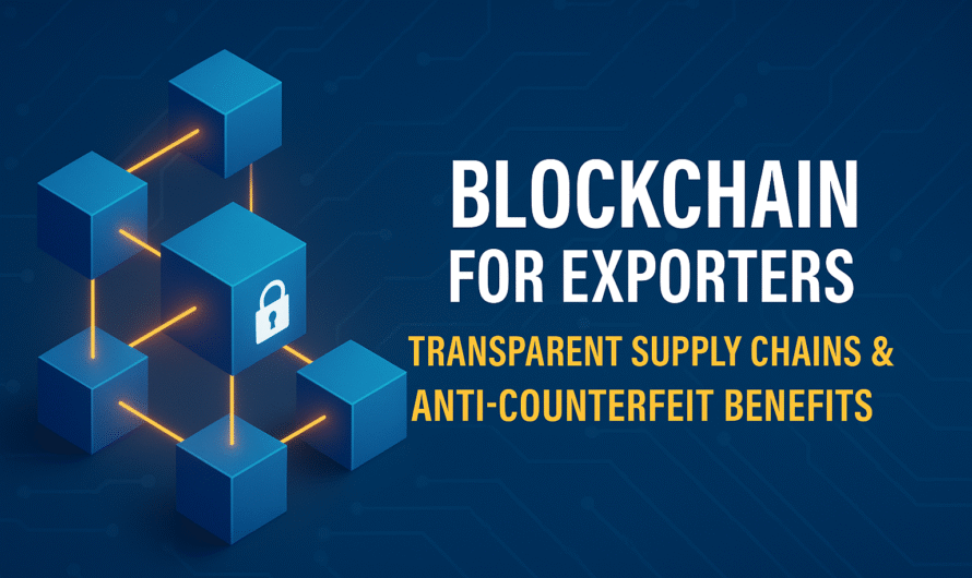 Blockchain for Exporters: Transparent Supply Chains & Anti‑Counterfeit Benefits