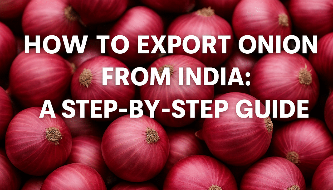 How to Export Onions from India: A Step-by-Step Guide for Beginners